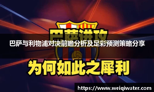 巴萨与利物浦对决前瞻分析及足彩预测策略分享