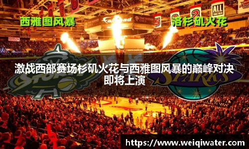 激战西部赛场杉矶火花与西雅图风暴的巅峰对决即将上演