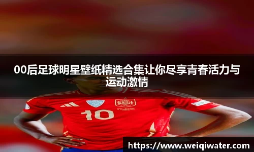 00后足球明星壁纸精选合集让你尽享青春活力与运动激情