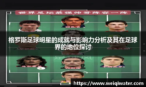 格罗斯足球明星的成就与影响力分析及其在足球界的地位探讨
