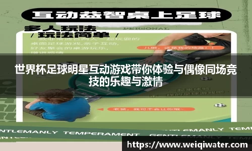 世界杯足球明星互动游戏带你体验与偶像同场竞技的乐趣与激情
